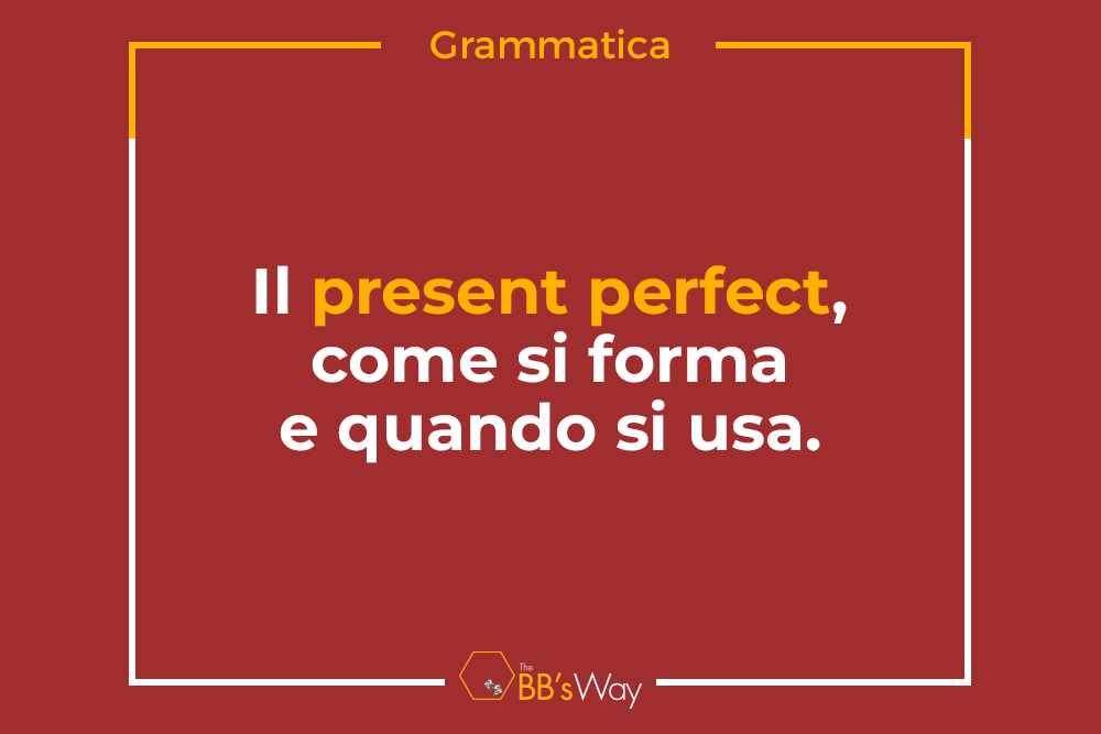 Il present perfect come si forma e quando si usa